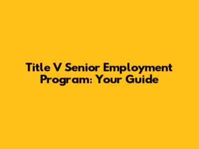 Title V Senior Employment Program: Your Guide