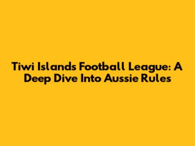 Tiwi Islands Football League: A Deep Dive Into Aussie Rules