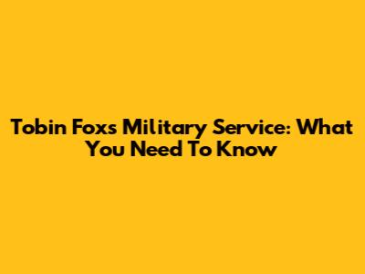 Tobin Fox's Military Service: What You Need To Know