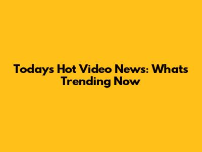 Today's Hot Video News: What's Trending Now