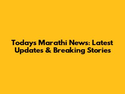 Today's Marathi News: Latest Updates & Breaking Stories
