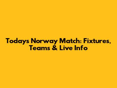 Today's Norway Match: Fixtures, Teams & Live Info