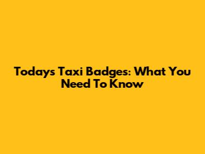 Today's Taxi Badges: What You Need To Know