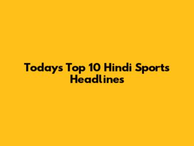 Today's Top 10 Hindi Sports Headlines