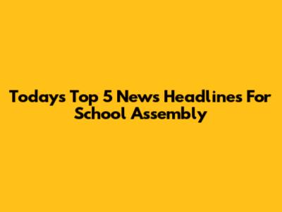 Today's Top 5 News Headlines For School Assembly