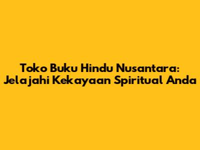 Toko Buku Hindu Nusantara: Jelajahi Kekayaan Spiritual Anda