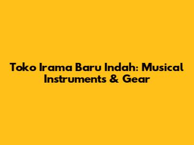 Toko Irama Baru Indah: Musical Instruments & Gear
