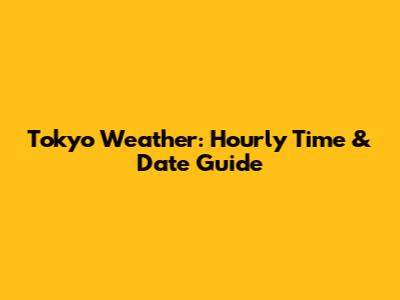 Tokyo Weather: Hourly Time & Date Guide