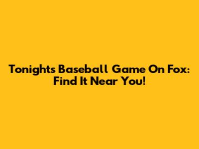 Tonight's Baseball Game On Fox: Find It Near You!