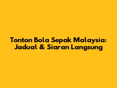Tonton Bola Sepak Malaysia: Jadual & Siaran Langsung