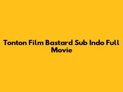 Tonton Film Bastard Sub Indo Full Movie