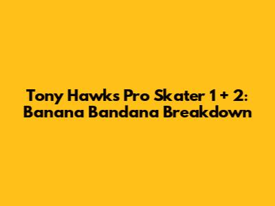 Tony Hawk's Pro Skater 1 + 2: Banana Bandana Breakdown