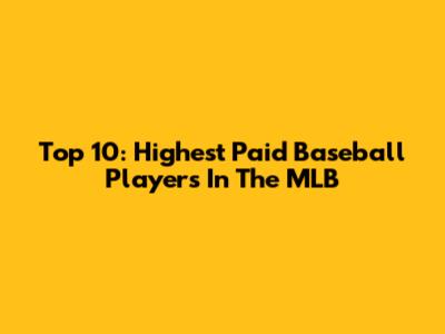 Top 10: Highest Paid Baseball Players In The MLB