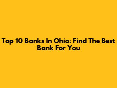 Top 10 Banks In Ohio: Find The Best Bank For You