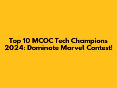 Top 10 MCOC Tech Champions 2024: Dominate Marvel Contest!