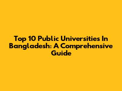 Top 10 Public Universities In Bangladesh: A Comprehensive Guide