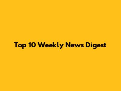 Top 10 Weekly News Digest