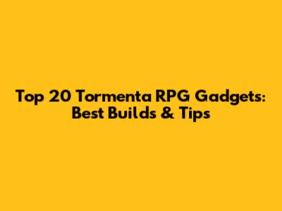 Top 20 Tormenta RPG Gadgets: Best Builds & Tips