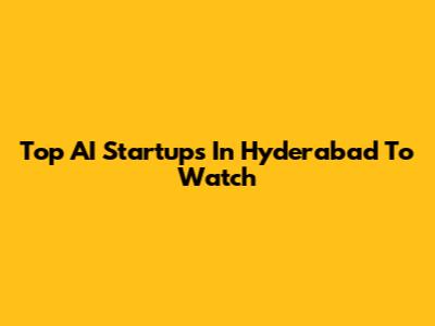 Top AI Startups In Hyderabad To Watch