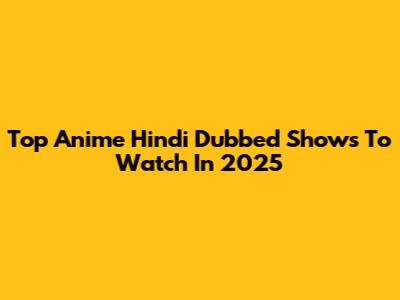 Top Anime Hindi Dubbed Shows To Watch In 2025