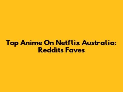 Top Anime On Netflix Australia: Reddit's Faves