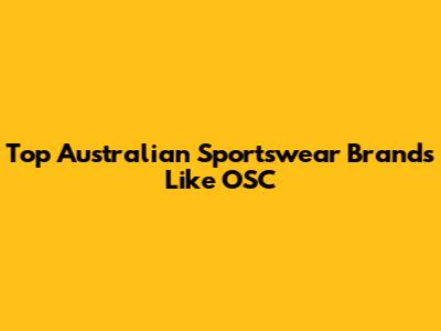 Top Australian Sportswear Brands Like OSC