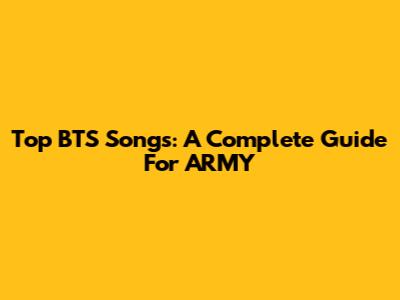 Top BTS Songs: A Complete Guide For ARMY