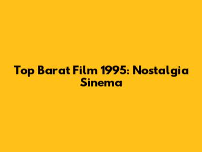 Top Barat Film 1995: Nostalgia Sinema