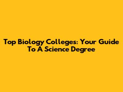 Top Biology Colleges: Your Guide To A Science Degree