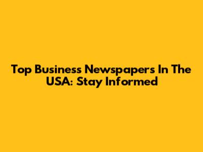 Top Business Newspapers In The USA: Stay Informed
