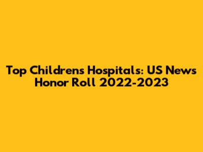 Top Children's Hospitals: US News Honor Roll 2022-2023