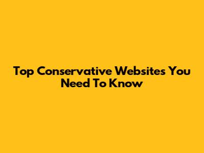 Top Conservative Websites You Need To Know