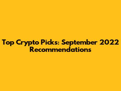 Top Crypto Picks: September 2022 Recommendations