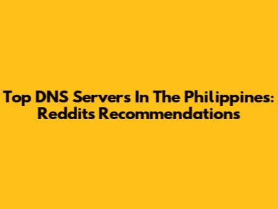 Top DNS Servers In The Philippines: Reddit's Recommendations