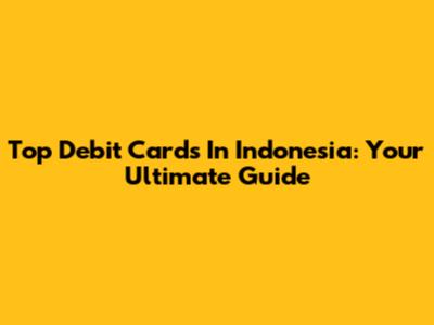 Top Debit Cards In Indonesia: Your Ultimate Guide
