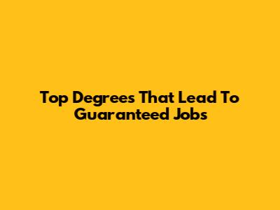Top Degrees That Lead To Guaranteed Jobs