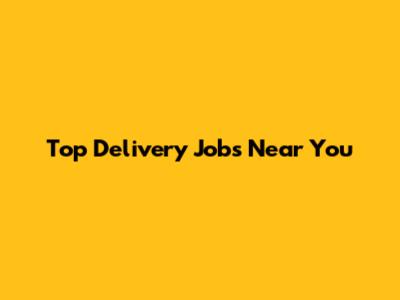 Top Delivery Jobs Near You