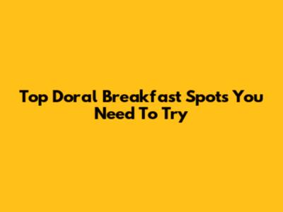 Top Doral Breakfast Spots You Need To Try
