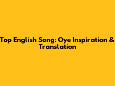 Top English Song: Oye Inspiration & Translation