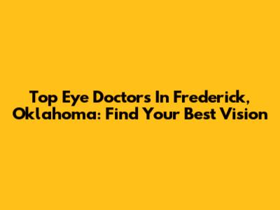 Top Eye Doctors In Frederick, Oklahoma: Find Your Best Vision