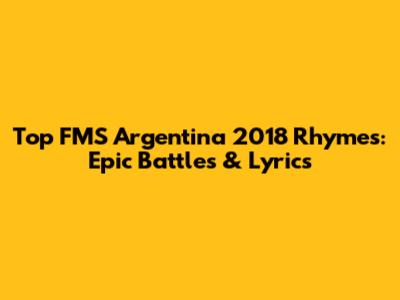 Top FMS Argentina 2018 Rhymes: Epic Battles & Lyrics