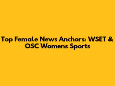 Top Female News Anchors: WSET & OSC Women's Sports