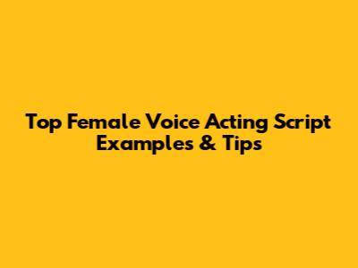 Top Female Voice Acting Script Examples & Tips