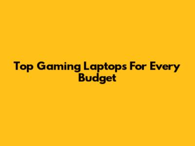 Top Gaming Laptops For Every Budget