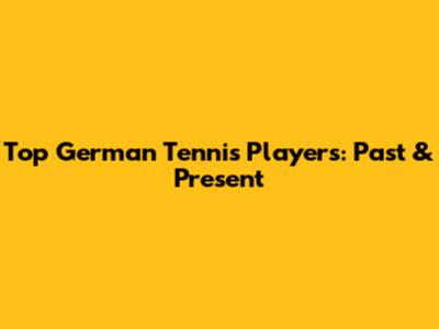 Top German Tennis Players: Past & Present