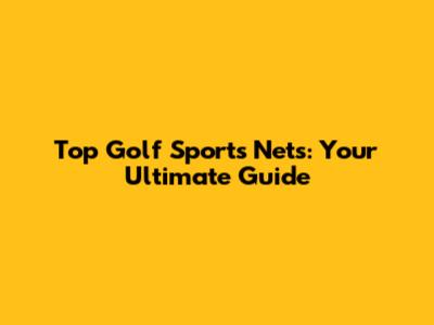 Top Golf Sports Nets: Your Ultimate Guide