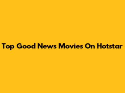 Top Good News Movies On Hotstar