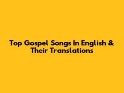 Top Gospel Songs In English & Their Translations