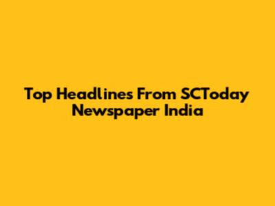 Top Headlines From SCToday Newspaper India