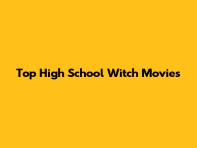Top High School Witch Movies